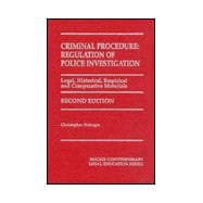 Criminal Procedure : Regulation of Police Investigation : Legal, Historical, Empirical, and Comparative Materials