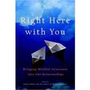 Right Here with You Bringing Mindful Awareness into Our Relationships
