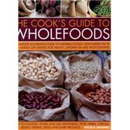 The Cook's Guide to Wholefoods A Complete Illustrated Guide To Natural Foods, With Expert Facts And Advice On Eating For Health, Shown In 260 Photographs