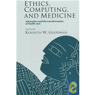 Ethics, Computing, and Medicine : Informatics and the Transformation of Health Care