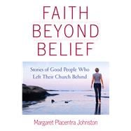 Faith Beyond Belief Stories of Good People Who Left Their Church Behind