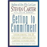 Getting to Commitment Overcoming the 8 Greatest Obstacles to Lasting Connection (And Finding the Courage to Love)