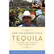 How the Gringos Stole Tequila The Modern Age of Mexico's Most Traditional Spirit