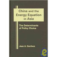 China and the Energy Equation in Asia: The Determinants of Policy Choice