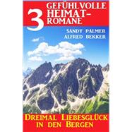 Dreimal Liebesglück in den Bergen: 3 Gefühlvolle Heimatromane