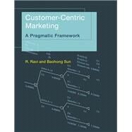 Customer-Centric Marketing A Pragmatic Framework,9780262529051
