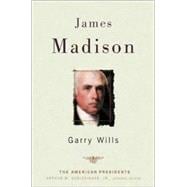 James Madison The American Presidents Series: The 4th President, 1809-1817