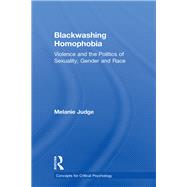 Blackwashing Homophobia: Violence and the Politics of Sexuality, Gender and Race