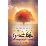 A Short Book On Attracting a Great Life From the Least Likely to Succeed, To a Wonderful Life...if I Can Do It, Any
