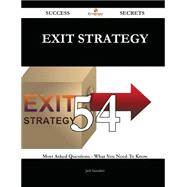 Exit Strategy 54 Success Secrets - 54 Most Asked Questions On Exit Strategy - What You Need To Know