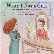 Were I Not A Girl The Inspiring and True Story of Dr. James Barry