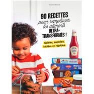 90 recettes pour remplacer les aliments ultra-transformés