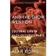And the Show Went On Cultural Life in Nazi-Occupied Paris