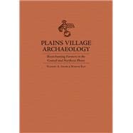 Plains Village Archaeology : Bison-Hunting Farmers in the Central and Northern Plains