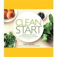 Clean Start Inspiring You to Eat Clean and Live Well with 100 New Clean Food Recipes