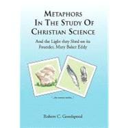 Metaphors in the Study of Christian Science: And the Light They Shed on Its Founder, Mary Baker Eddy