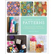 The Crafter's Guide to Patterns Create and Use Your Own Patterns for Gift Wrap, Stationary, Tiles, and More