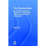 The Planning Game: An Information Economics Approach to Understanding Urban and Environmental Management