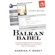 Balkan Babel: The Disintegration Of Yugoslavia From The Death Of Tito To The Fall Of Milosevic