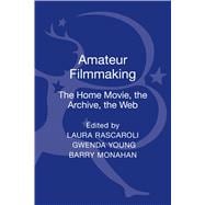 Amateur Filmmaking The Home Movie, the Archive, the Web,9781441139054