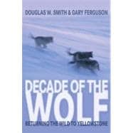 Decade of the Wolf, Revised and Updated Returning The Wild To Yellowstone