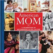 American Mom A Celebration of Motherhood in Pop Culture