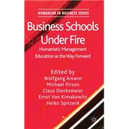 Business Schools Under Fire Humanistic Management Education as the Way Forward