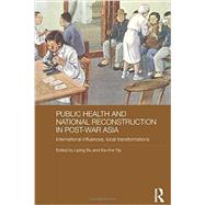 Public Health and National Reconstruction in Post-War Asia: International Influences, Local Transformations