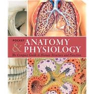 Pocket Anatomy & Physiology The Compact Guide to the Human Body and How It Works