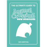 The Ultimate Guide to Animal Crossing New Horizons 100% Unofficial