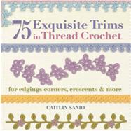 75 Exquisite Trims in Thread Crochet For Edgings, Corners, Crescents & More