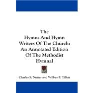 The Hymns and Hymn Writers of the Church: An Annotated Edition of the Methodist Hymnal