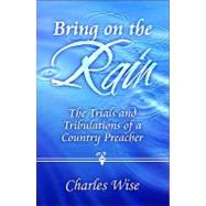 Bring on the Rain : The Trials and Tribulations of a Country Preacher
