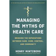 Managing the Myths of Health Care Bridging the Separations between Care, Cure, Control, and Community