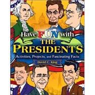 Have Fun with the Presidents Activities, Projects, and Fascinating Facts