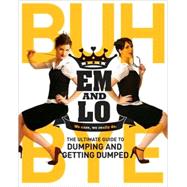 Em & Lo's Buh Bye The Ultimate Guide to Dumping and Getting Dumped
