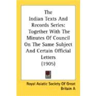 Indian Texts and Records Series : Together with the Minutes of Council on the Same Subject and Certain Official Letters (1905)