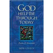 God Help Me Through Today: Psalm 23 Revisted