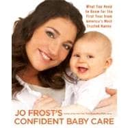 Jo Frost's Confident Baby Care What You Need to Know for the First Year from America's Most Trusted Nanny