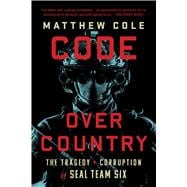 Code Over Country The Tragedy and Corruption of SEAL Team Six,9781568589060