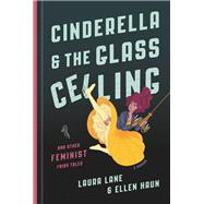 Cinderella and the Glass Ceiling And Other Feminist Fairy Tales