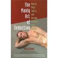 The Manly Art of Seduction: How to Meet, Talk To, and Become Intimate with Anyone