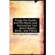 Fergy the Guide : And His Moral and Instructive Lies about Beasts, Birds, and Fishes