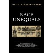 Race Unequals Overseer Contracts, White Masculinities, and the Formation of Managerial Identity in the Plantation Economy