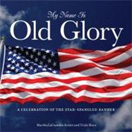 My Name Is Old Glory A Celebration Of The Star-Spangled Banner