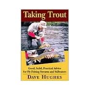 Taking Trout : Good, Solid, Practical Advice For Fly Fishing Streams and Still Waters,9780811729062