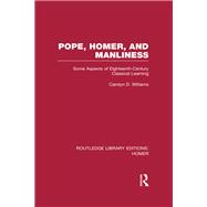 Pope, Homer, and Manliness: Some Aspects of Eighteenth Century Classical Learning