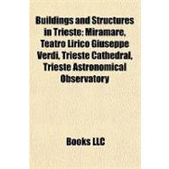 Buildings and Structures in Trieste : Miramare, Teatro Lirico Giuseppe Verdi, Trieste Cathedral, Trieste Astronomical Observatory,9781155329062