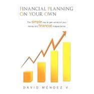 Financial Planning on Your Own : The simple way to gain control of your money and financial Independence