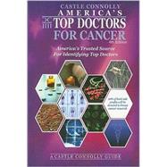 Castle Connolly America's Top Doctors for Cancer: America's Trusted Source for Identifying Top Doctors